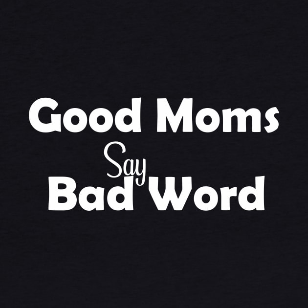 Good Moms Say Bad Word Tee, Unisex Womens Funny Shirt, Womens Fitness Shirt, Funny Mom Tops, Womens Funny Tees, Womens Tops by wiixyou